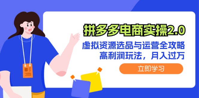 拼多多电商实操2.0：虚拟资源选品与运营全攻略，高利润玩法，月入过万网赚项目-副业赚钱-互联网创业-资源整合八方网创