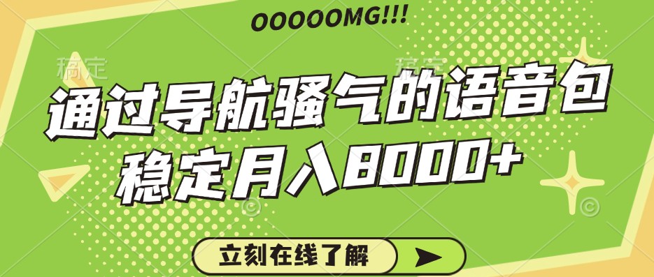 骚气的导航语音包，自用的同时还可以作为项目操作，月入8000+网赚项目-副业赚钱-互联网创业-资源整合八方网创