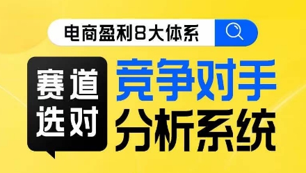 电商盈利8大体系·赛道选对，​竞争对手分析系统线上课网赚项目-副业赚钱-互联网创业-资源整合八方网创