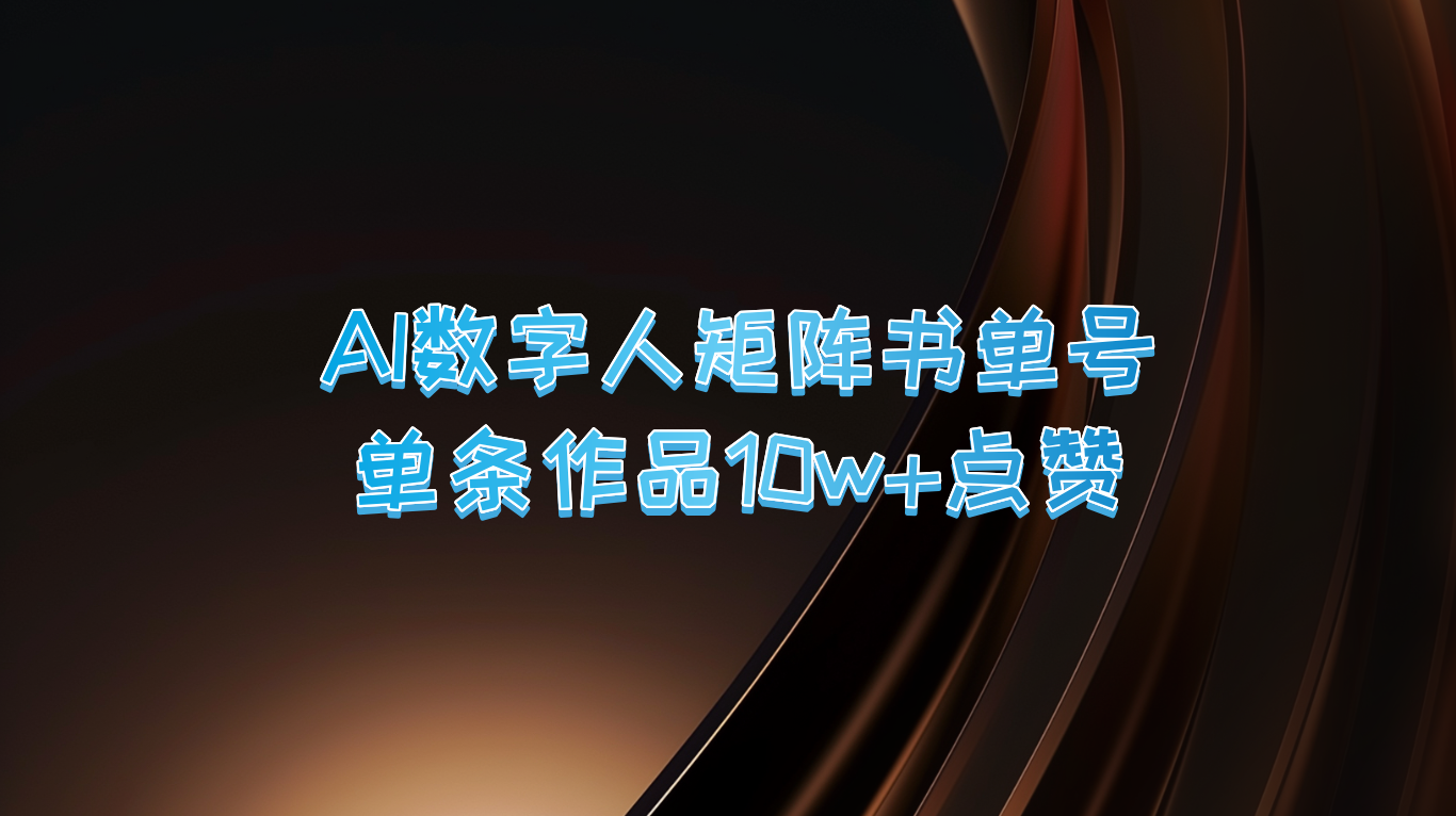 AI数字人矩阵书单号 单条作品10万+点赞，上万销量！网赚项目-副业赚钱-互联网创业-资源整合八方网创