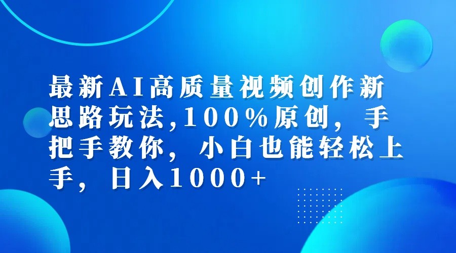 最新AI高质量视频创作新思路玩法,100%原创,手把手教你,小白也能轻松上手,日入1000+网赚项目-副业赚钱-互联网创业-资源整合八方网创
