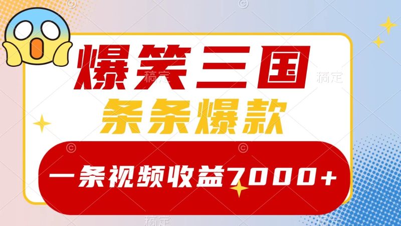 爆笑三国，一条视频收益7000+，条条爆款， 5分钟一个原创视频，多种变现方式网赚项目-副业赚钱-互联网创业-资源整合八方网创