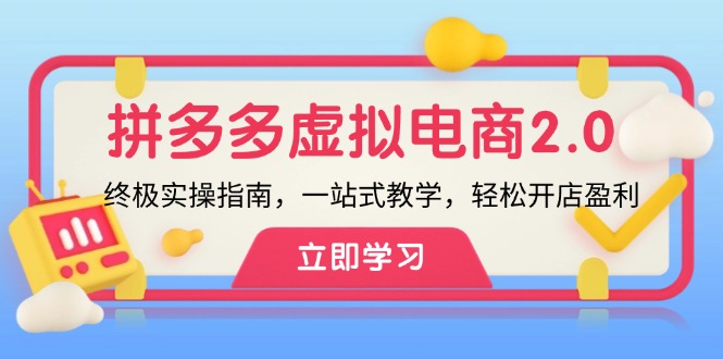 拼多多虚拟项目2.0：终极实操指南，一站式教学，轻松开店盈利网赚项目-副业赚钱-互联网创业-资源整合八方网创