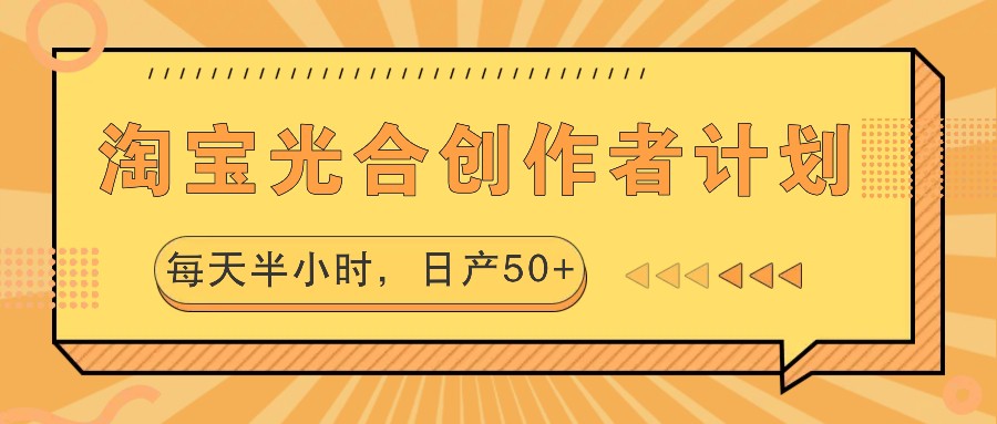 淘宝光合创作者计划，每天半小时，日产50+网赚项目-副业赚钱-互联网创业-资源整合八方网创