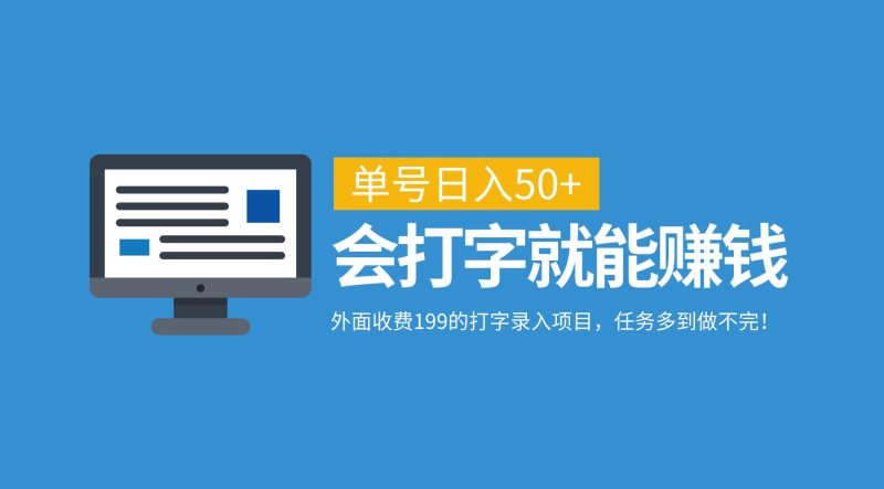 外面收费199的打字录入项目，单号日入50+，会打字就能赚钱，任务多到做不完！网赚项目-副业赚钱-互联网创业-资源整合八方网创