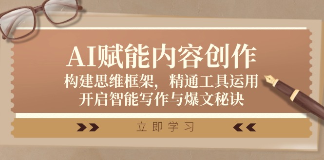 AI赋能内容创作：构建思维框架，精通工具运用，开启智能写作与爆文秘诀网赚项目-副业赚钱-互联网创业-资源整合八方网创