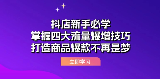 抖店新手必学：掌握四大流量爆增技巧，打造商品爆款不再是梦网赚项目-副业赚钱-互联网创业-资源整合八方网创