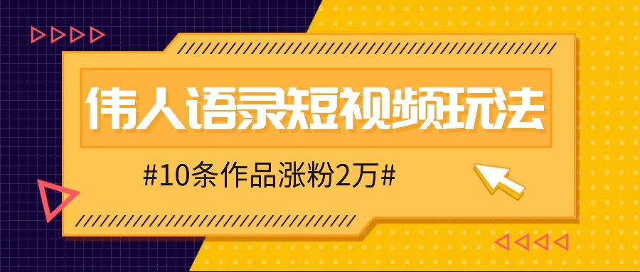 人人可做的伟人语录视频玩法，零成本零门槛，10条作品轻松涨粉2万网赚项目-副业赚钱-互联网创业-资源整合八方网创