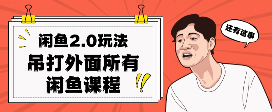 闲鱼2.0玩法单号每天日入2000，吊打市面所有课程网赚项目-副业赚钱-互联网创业-资源整合八方网创