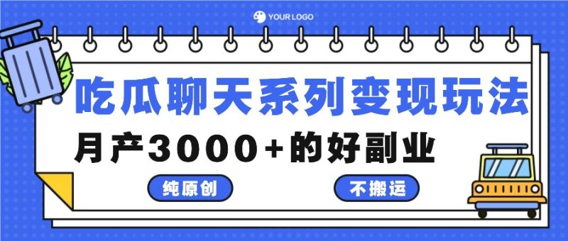 吃瓜聊天系列变现玩法,纯原创不搬运,月产3000+的好副业网赚项目-副业赚钱-互联网创业-资源整合八方网创