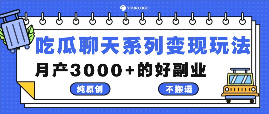 吃瓜聊天系列变现玩法，纯原创不搬运，月产3000+的好副业网赚项目-副业赚钱-互联网创业-资源整合八方网创