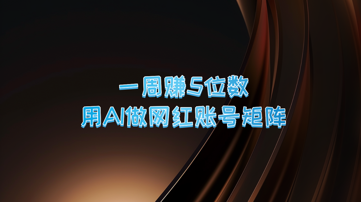 一周赚5位数，用AI做网红账号矩阵，现在的AI功能实在太强大了网赚项目-副业赚钱-互联网创业-资源整合八方网创