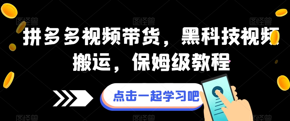拼多多视频带货，黑科技视频搬运，保姆级教程网赚项目-副业赚钱-互联网创业-资源整合八方网创