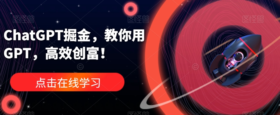 ChatGPT掘金，教你用GPT，高效创富！网赚项目-副业赚钱-互联网创业-资源整合八方网创