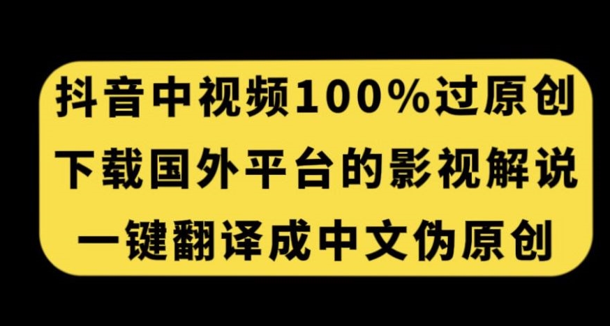 抖音中视频百分百过原创，下载国外平台的电影解说，一键翻译成中文获取收益网赚项目-副业赚钱-互联网创业-资源整合八方网创