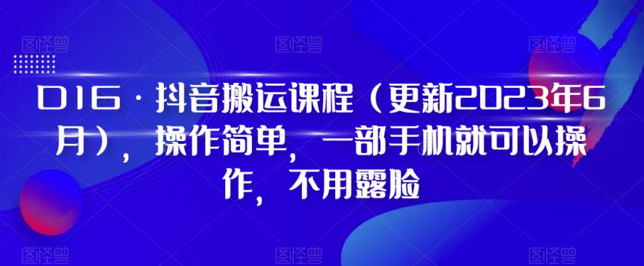 D1G·抖音搬运课程（更新2023年10月），操作简单，一部手机就可以操作，不用露脸网赚项目-副业赚钱-互联网创业-资源整合八方网创
