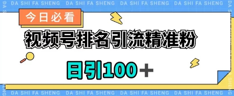 视频号引流精准粉，日引100+，流量爆炸【揭秘】网赚项目-副业赚钱-互联网创业-资源整合八方网创