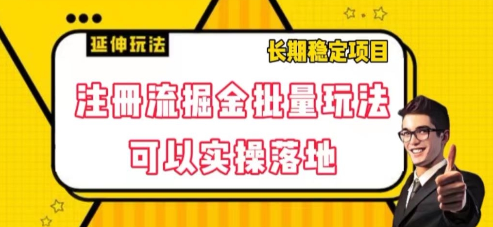 注册流掘金批量玩法，可以实操落地【揭秘】网赚项目-副业赚钱-互联网创业-资源整合八方网创