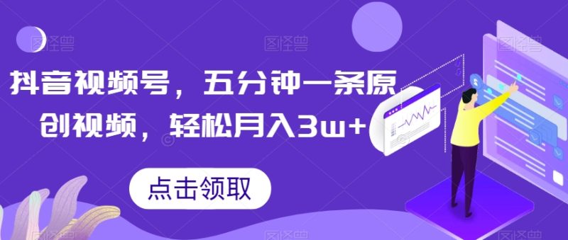 抖音视频号，五分钟一条原创视频，轻松月入3w+【独家秘诀，传授赚钱方法】【揭秘】网赚项目-副业赚钱-互联网创业-资源整合八方网创