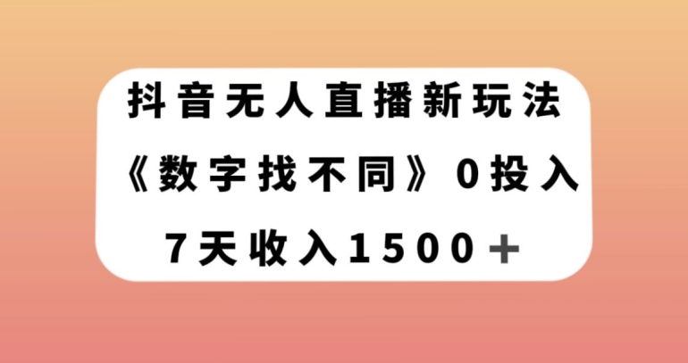 抖音无人直播新玩法，数字找不同，7天收入1500+【揭秘】网赚项目-副业赚钱-互联网创业-资源整合八方网创