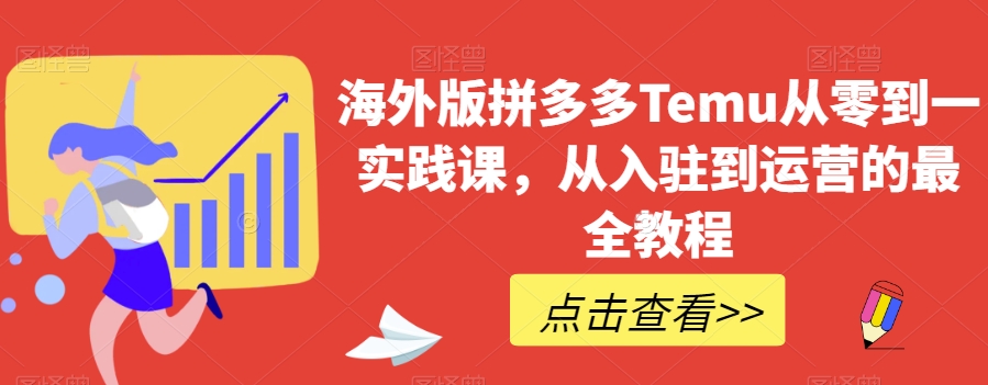 海外版拼多多Temu从零到一实践课，从入驻到运营的最全教程网赚项目-副业赚钱-互联网创业-资源整合八方网创