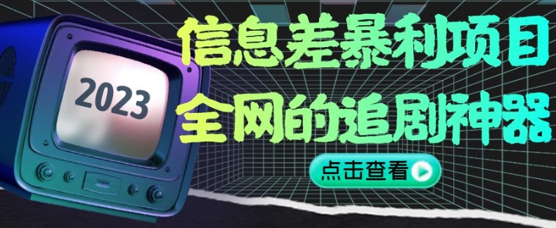 信息差暴利项目，全网的追剧神器,无任何门槛，小白也能月入2W+【揭秘】网赚项目-副业赚钱-互联网创业-资源整合八方网创