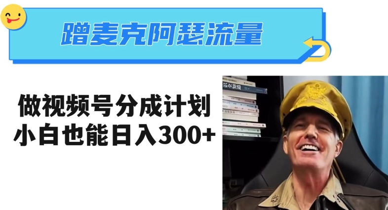 蹭麦克阿瑟热点，做视频号分成计划，小白三分钟一条日入300+【揭秘】网赚项目-副业赚钱-互联网创业-资源整合八方网创