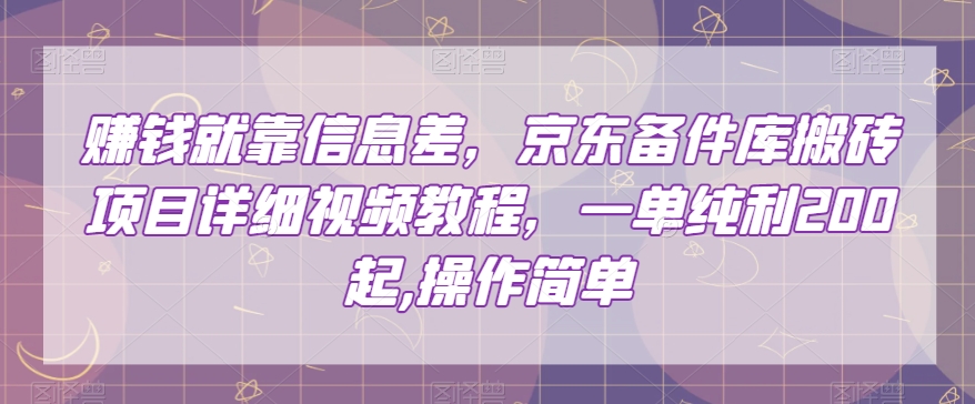 赚钱就靠信息差，京东备件库搬砖项目详细视频教程，一单纯利200，操作简单【揭秘】网赚项目-副业赚钱-互联网创业-资源整合八方网创