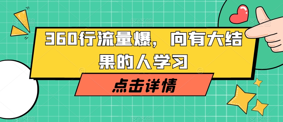 360行流量爆破，向有大结果的人学习网赚项目-副业赚钱-互联网创业-资源整合八方网创
