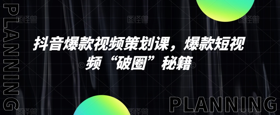 抖音爆款视频策划课，爆款短视频“破圈”秘籍网赚项目-副业赚钱-互联网创业-资源整合八方网创