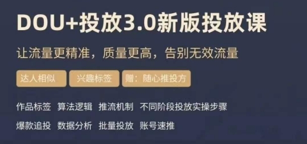 dou+豆荚投放实操课3.0新版，让流量更精准，质量更高，告别无效流量网赚项目-副业赚钱-互联网创业-资源整合八方网创