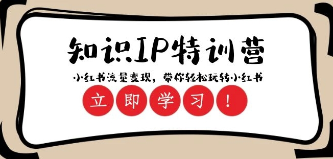 知识IP特训营 ：小红书-流量变现，带你轻松玩转小红书（23节视频课）网赚项目-副业赚钱-互联网创业-资源整合八方网创