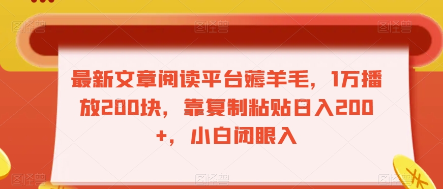 最新文章阅读平台薅羊毛，1万播放200块，靠复制粘贴日入200+，小白闭眼入【揭秘】网赚项目-副业赚钱-互联网创业-资源整合八方网创