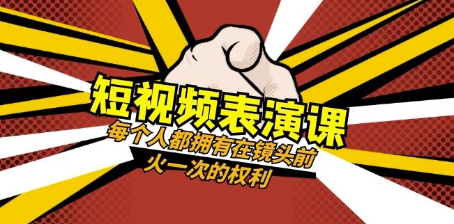 短视频-表演课：每个人都拥有在镜头前火一次的权利（49节视频课）网赚项目-副业赚钱-互联网创业-资源整合八方网创