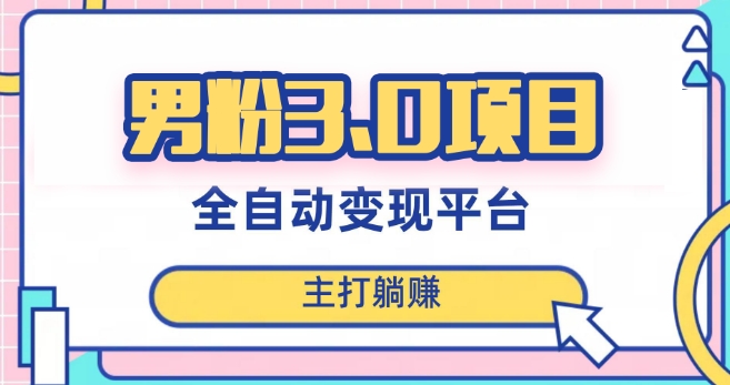 男粉3.0项目，轻松日入1000+！全自动获客渠道，当天见效，新手小白也能简单操作！网赚项目-副业赚钱-互联网创业-资源整合八方网创