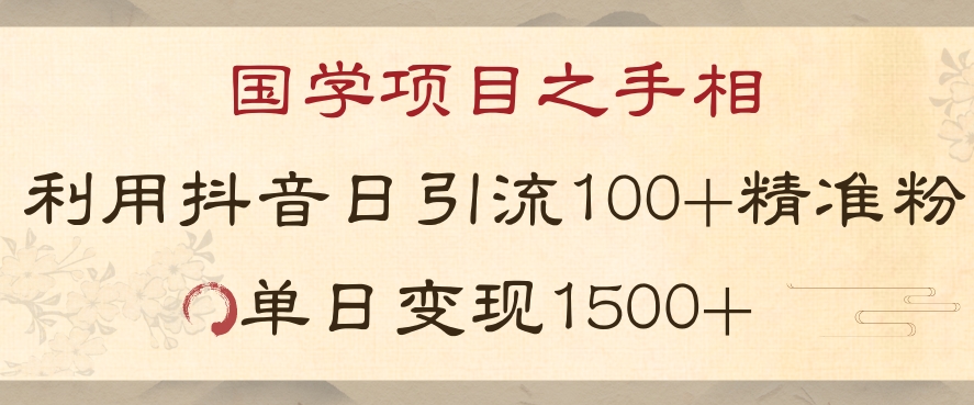 国学项目新玩法利用抖音引流精准国学粉日引100单人单日变现1500【揭秘】网赚项目-副业赚钱-互联网创业-资源整合八方网创