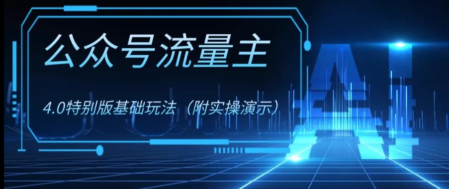 公众号流量主4.0特别版玩法，0成本0门槛项目（付实操演示）【揭秘】网赚项目-副业赚钱-互联网创业-资源整合八方网创