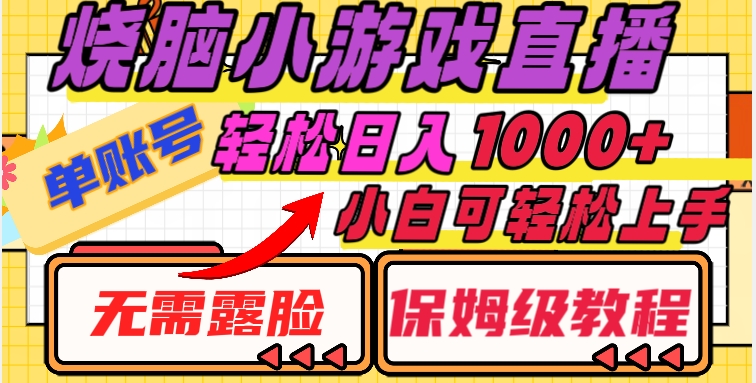 烧脑小游戏直播，单账号日入1000+，无需露脸，小白可轻松上手（保姆级教程）【揭秘】网赚项目-副业赚钱-互联网创业-资源整合八方网创