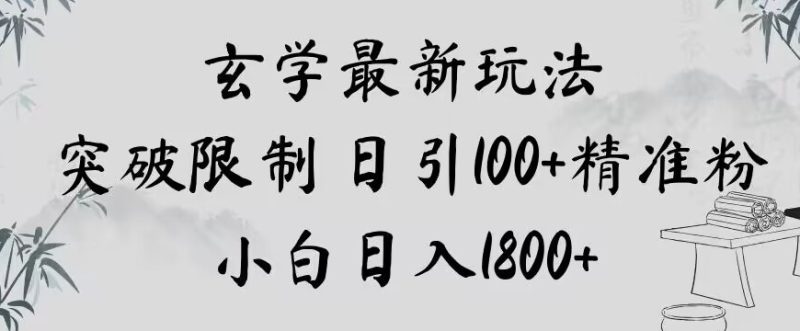 玄学新玩法，突破限制，日引100+精准粉，小白日入1800+【揭秘】网赚项目-副业赚钱-互联网创业-资源整合八方网创