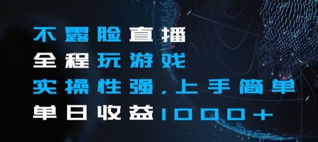 不露脸直播全程玩游戏，实操性强，上手简单，单日收益1000+【揭秘】网赚项目-副业赚钱-互联网创业-资源整合八方网创