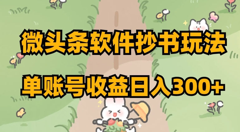 微头条软件抄书玩法，单账号收益日入300+【揭秘】网赚项目-副业赚钱-互联网创业-资源整合八方网创