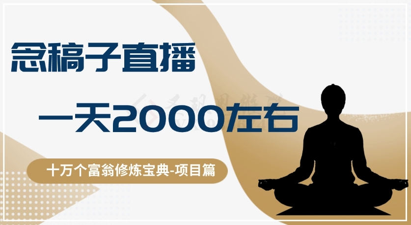 十万个富翁修炼宝典之3.念稿子直播，一天2000左右网赚项目-副业赚钱-互联网创业-资源整合八方网创