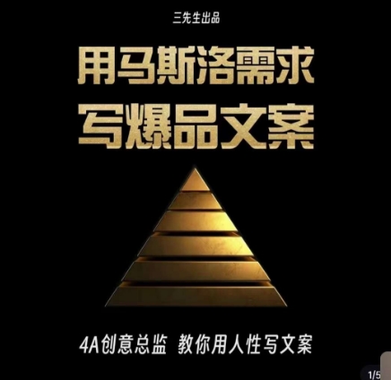 三先生·用马斯洛需求写爆品文案，4A创意总监教你用人性写文案网赚项目-副业赚钱-互联网创业-资源整合八方网创