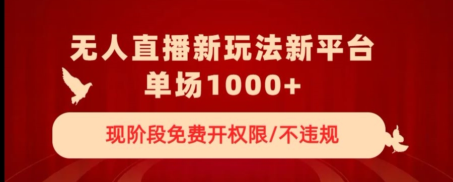 无人直播新平台新玩法，现阶段免费开授权，不违规，单场收入1000+【揭秘】网赚项目-副业赚钱-互联网创业-资源整合八方网创