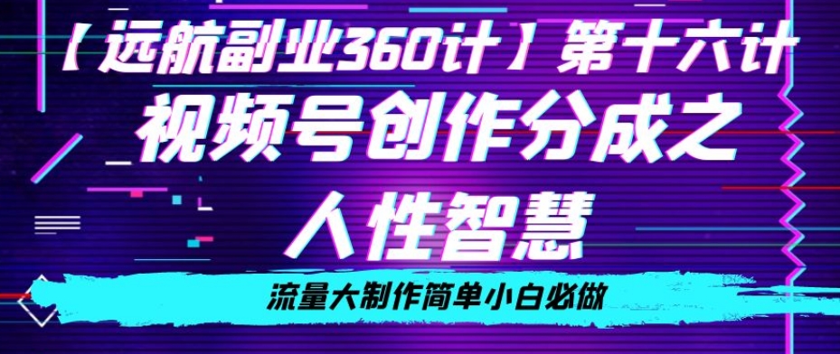 价值980的视频号创作分成之人性智慧，流量大制作简单小白必做【揭秘】网赚项目-副业赚钱-互联网创业-资源整合八方网创
