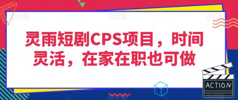 灵雨短剧CPS项目，时间灵活，在家在职也可做网赚项目-副业赚钱-互联网创业-资源整合八方网创