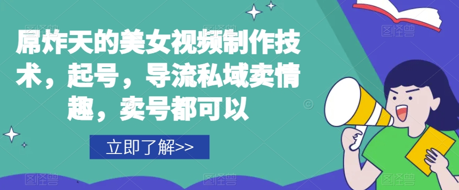 屌炸天的美女‮频视‬制‮技作‬术，起号，导流‮域私‬卖情趣，‮号卖‬都可以网赚项目-副业赚钱-互联网创业-资源整合八方网创