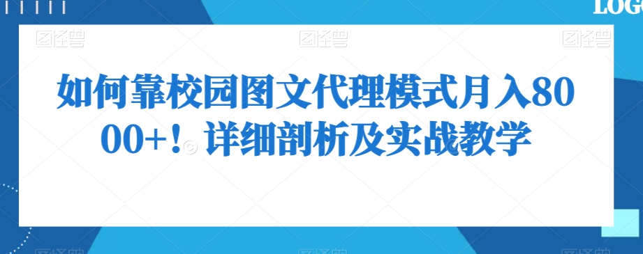 如何靠校园图文代理模式月入8000+！详细剖析及实战教学【揭秘】网赚项目-副业赚钱-互联网创业-资源整合八方网创