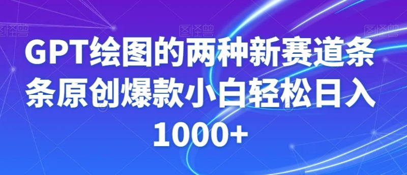 GPT绘图的两种新赛道条条原创爆款小白轻松日入1000+【揭秘】网赚项目-副业赚钱-互联网创业-资源整合八方网创