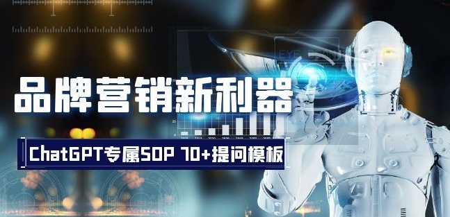 品牌营销新利器：ChatGPT专属SOP，70+提问模板【文档】网赚项目-副业赚钱-互联网创业-资源整合八方网创